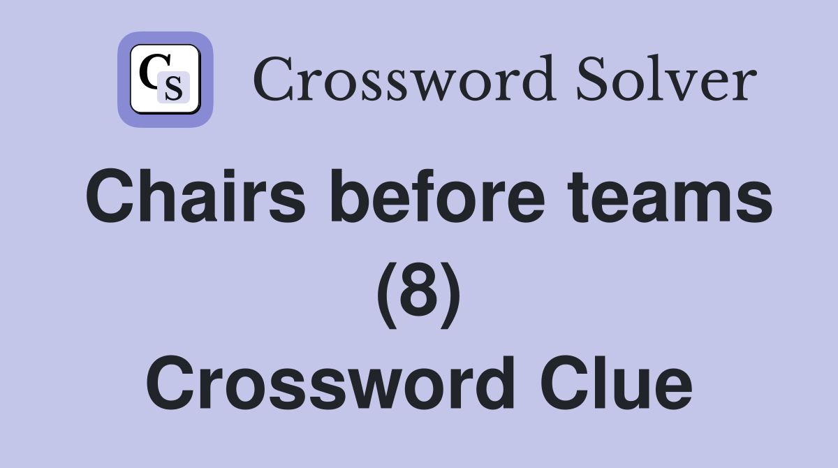 Chairs before teams (8) Crossword Clue Answers Crossword Solver